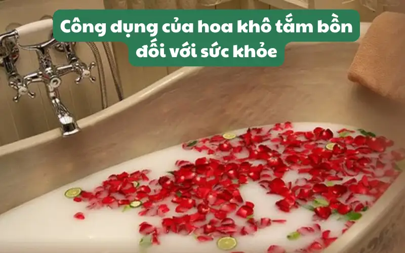 Công dụng của hoa khô tắm bồn đối với sức khỏe